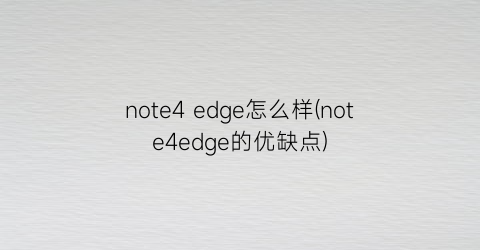 note4edge怎么样(note4edge的优缺点)